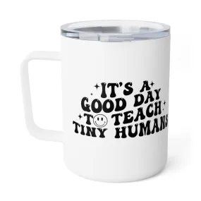 It's a good day to teach tiny humans Insulated Coffee Mug, 10oz