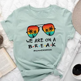 We Are On A Break | Last Day of School Shirt for Teacher